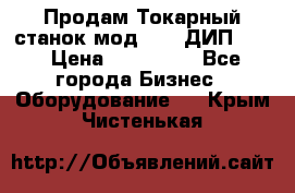 Продам Токарный станок мод. 165 ДИП 500 › Цена ­ 510 000 - Все города Бизнес » Оборудование   . Крым,Чистенькая